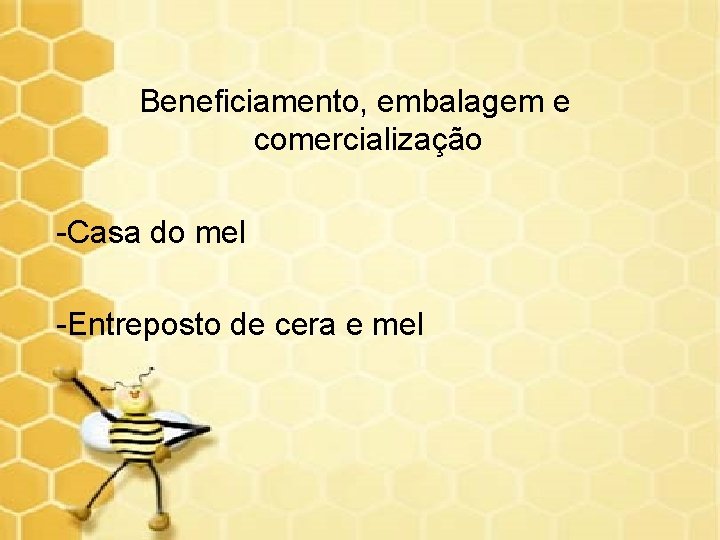 Beneficiamento, embalagem e comercialização -Casa do mel -Entreposto de cera e mel 