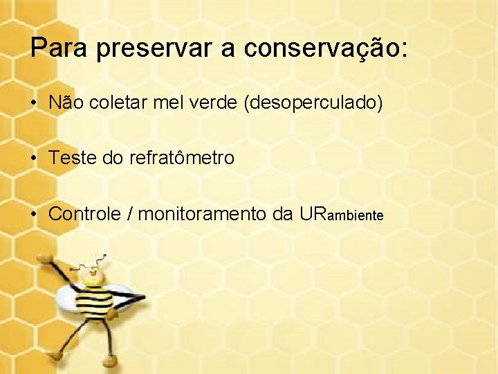 Para preservar a conservação: • Não coletar mel verde (desoperculado) • Teste do refratômetro