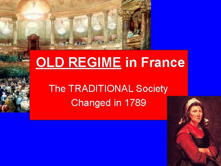 OLD REGIME in France The TRADITIONAL Society Changed in 1789 