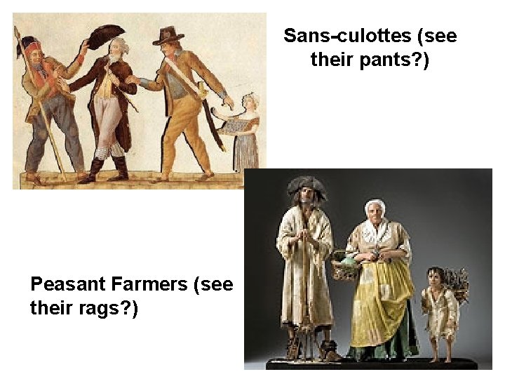 Sans-culottes (see their pants? ) Peasant Farmers (see their rags? ) 