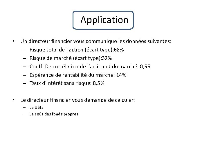 Application • Un directeur financier vous communique les données suivantes: – Risque total de