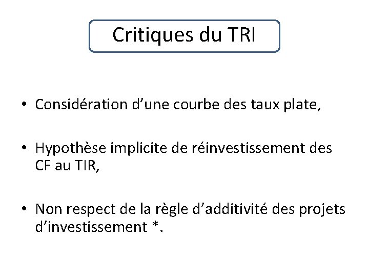 Critiques du TRI • Considération d’une courbe des taux plate, • Hypothèse implicite de