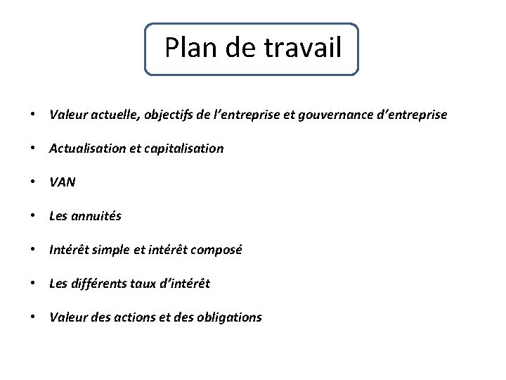 Plan de travail • Valeur actuelle, objectifs de l’entreprise et gouvernance d’entreprise • Actualisation