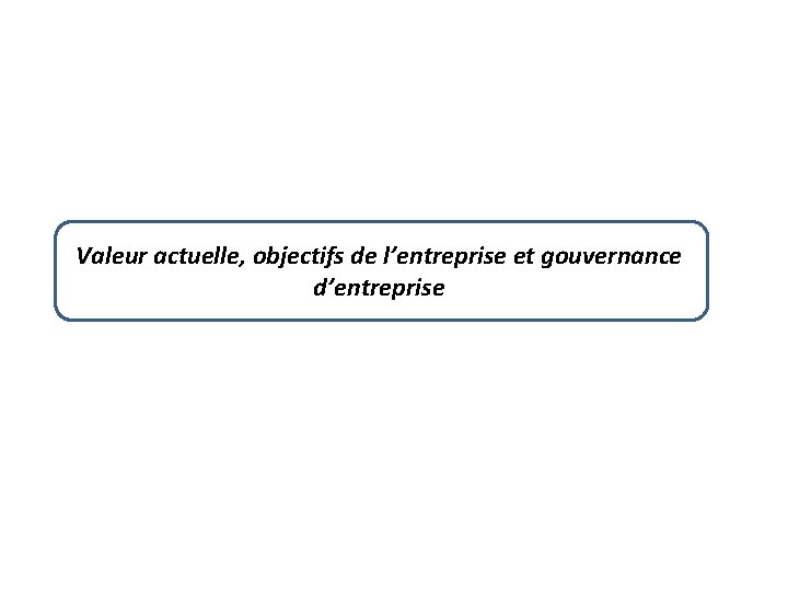 Valeur actuelle, objectifs de l’entreprise et gouvernance d’entreprise 