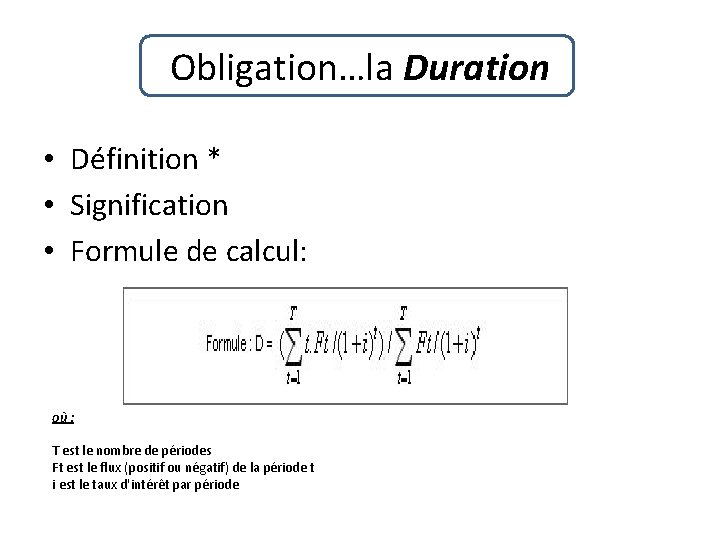 Obligation…la Duration • Définition * • Signification • Formule de calcul: où : T