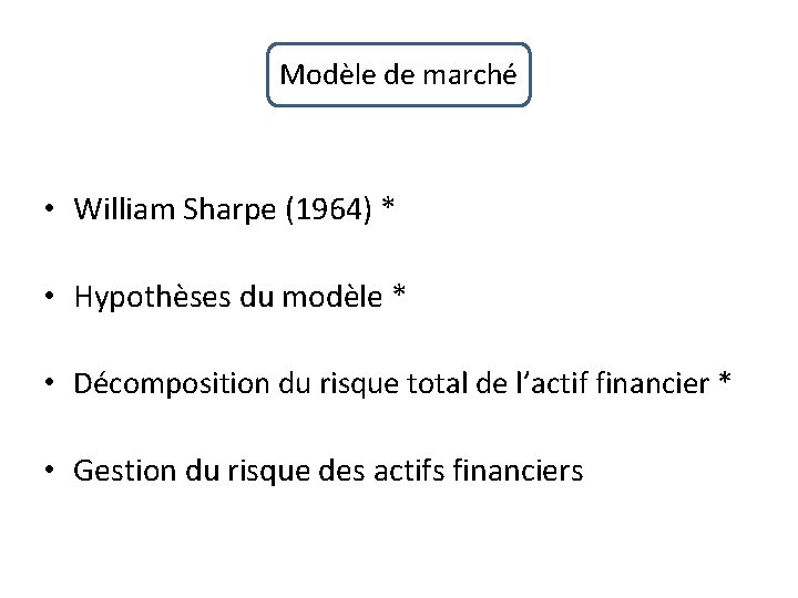 Modèle de marché • William Sharpe (1964) * • Hypothèses du modèle * •