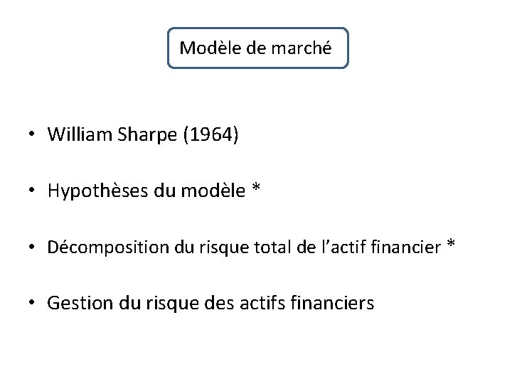 Modèle de marché • William Sharpe (1964) • Hypothèses du modèle * • Décomposition