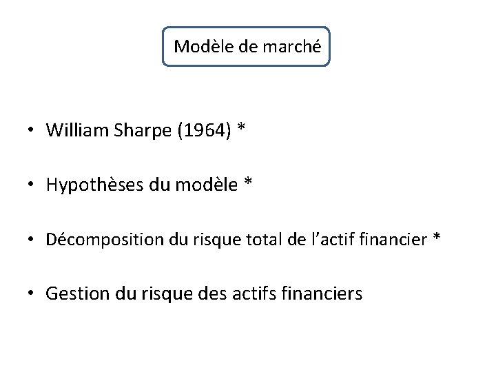Modèle de marché • William Sharpe (1964) * • Hypothèses du modèle * •