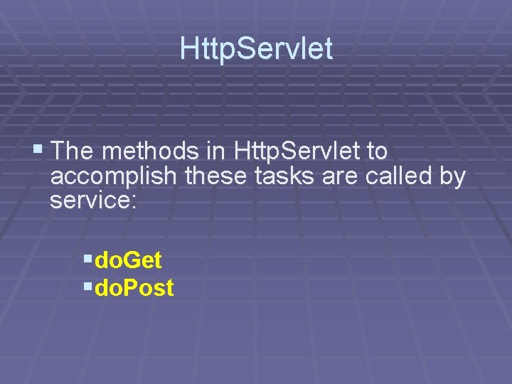 Http. Servlet § The methods in Http. Servlet to accomplish these tasks are called