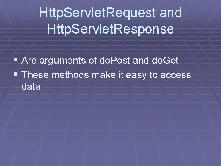 Http. Servlet. Request and Http. Servlet. Response § Are arguments of do. Post and