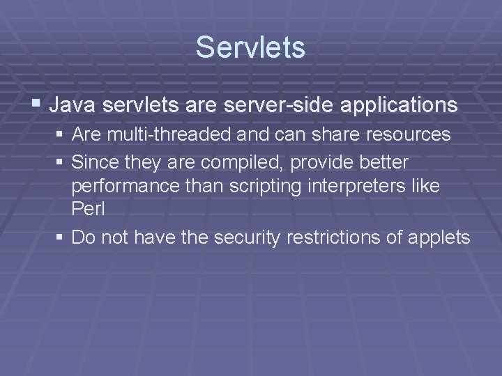 Servlets § Java servlets are server-side applications § Are multi-threaded and can share resources