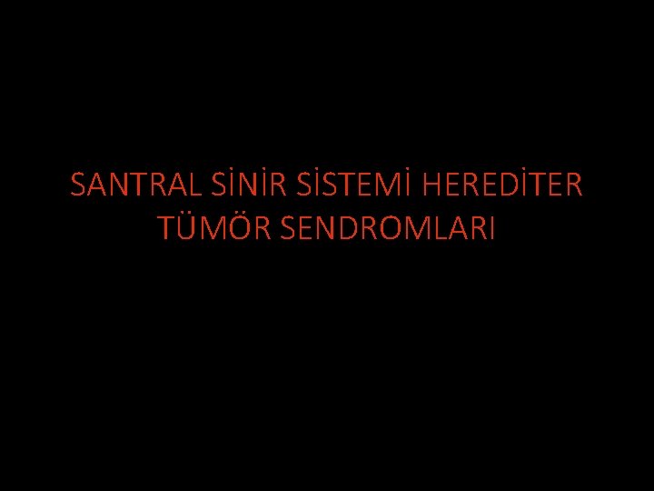 SANTRAL SİNİR SİSTEMİ HEREDİTER TÜMÖR SENDROMLARI 