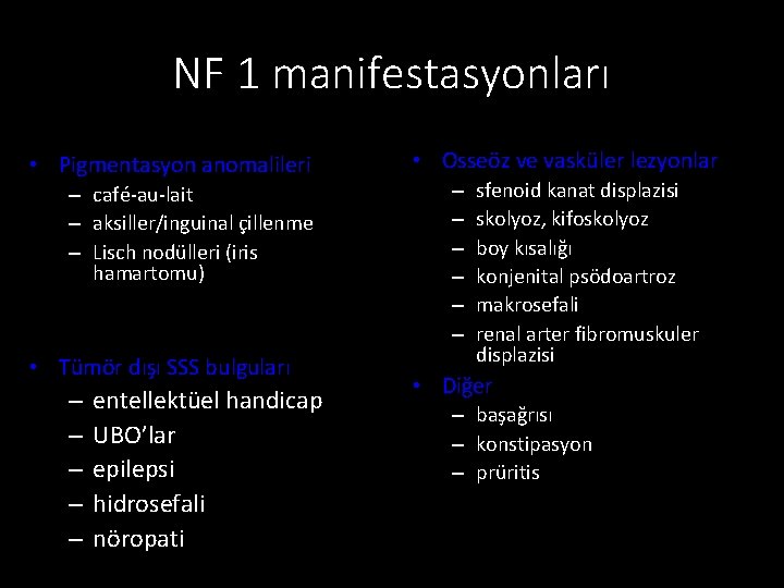 NF 1 manifestasyonları • Pigmentasyon anomalileri – café-au-lait – aksiller/inguinal çillenme – Lisch nodülleri