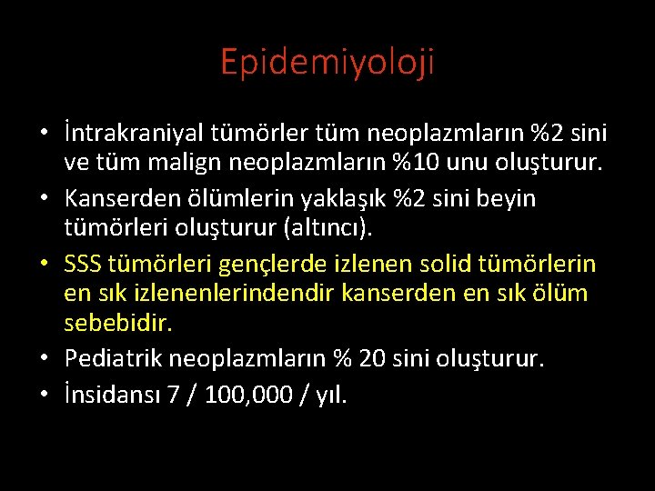 Epidemiyoloji • İntrakraniyal tümörler tüm neoplazmların %2 sini ve tüm malign neoplazmların %10 unu