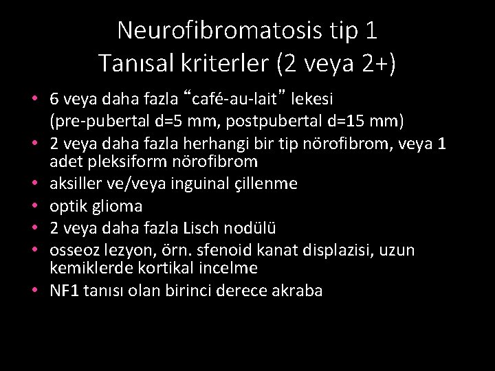 Neurofibromatosis tip 1 Tanısal kriterler (2 veya 2+) • 6 veya daha fazla “café-au-lait”