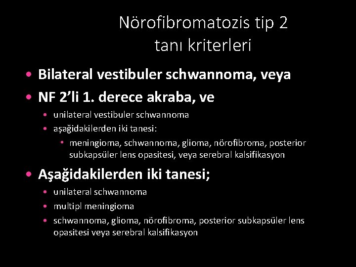 Nörofibromatozis tip 2 tanı kriterleri • Bilateral vestibuler schwannoma, veya • NF 2’li 1.