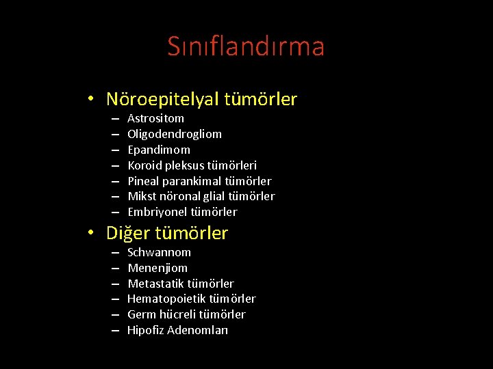 Sınıflandırma • Nöroepitelyal tümörler – – – – Astrositom Oligodendrogliom Epandimom Koroid pleksus tümörleri