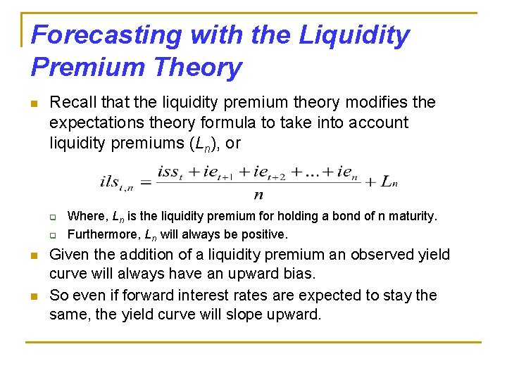 Forecasting with the Liquidity Premium Theory n Recall that the liquidity premium theory modifies