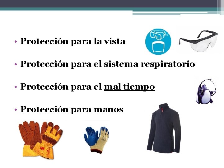  • Protección para la vista • Protección para el sistema respiratorio • Protección