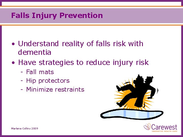 Falls Injury Prevention • Understand reality of falls risk with dementia • Have strategies