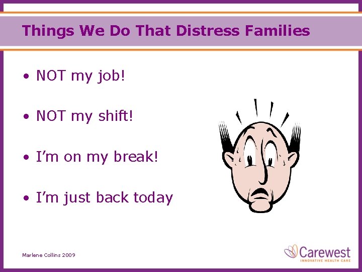 Things We Do That Distress Families • NOT my job! • NOT my shift!
