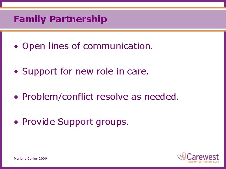 Family Partnership • Open lines of communication. • Support for new role in care.