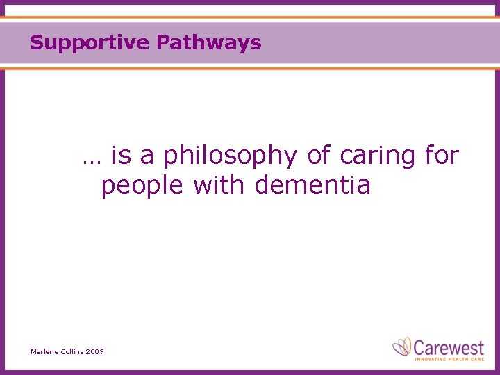 Supportive Pathways … is a philosophy of caring for people with dementia Marlene Collins