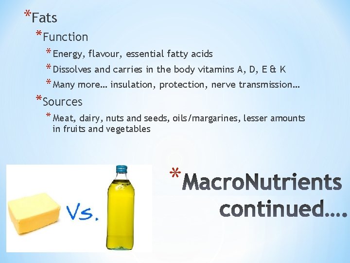 *Fats *Function * Energy, flavour, essential fatty acids * Dissolves and carries in the