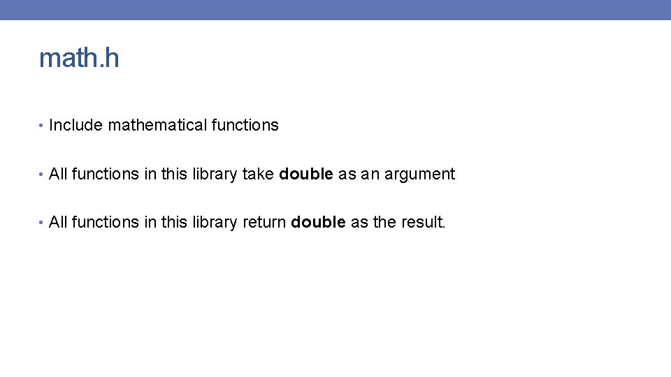 math. h • Include mathematical functions • All functions in this library take double