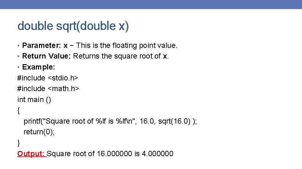 double sqrt(double x) • Parameter: x − This is the floating point value. •