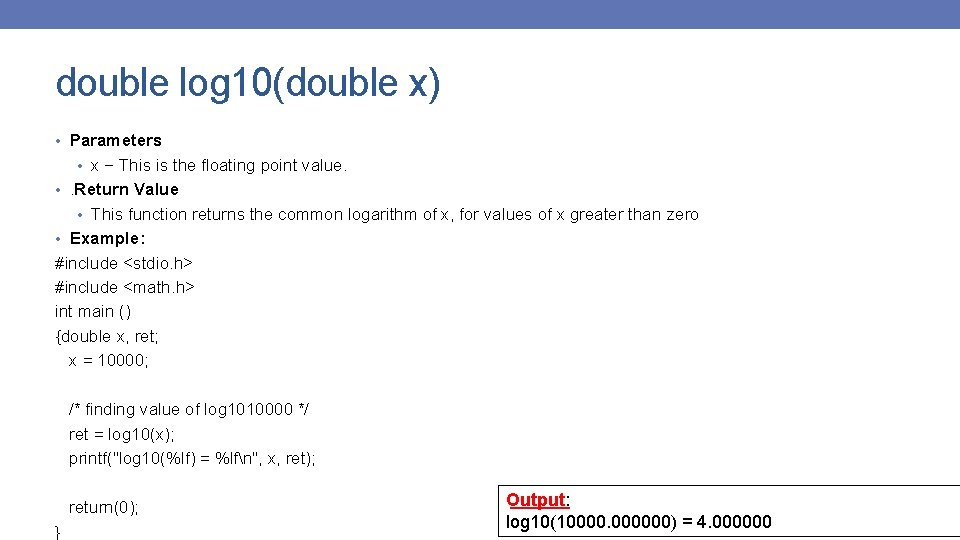 double log 10(double x) • Parameters • x − This is the floating point