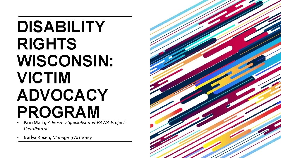 DISABILITY RIGHTS WISCONSIN: VICTIM ADVOCACY PROGRAM • Pam Malin, Advocacy Specialist and VAWA Project