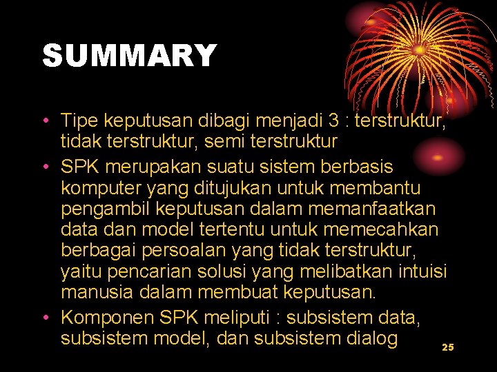 SUMMARY • Tipe keputusan dibagi menjadi 3 : terstruktur, tidak terstruktur, semi terstruktur •