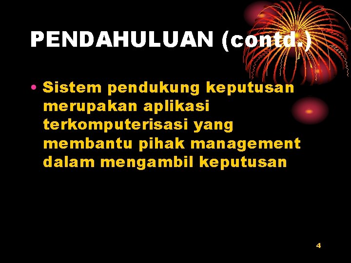 PENDAHULUAN (contd. ) • Sistem pendukung keputusan merupakan aplikasi terkomputerisasi yang membantu pihak management