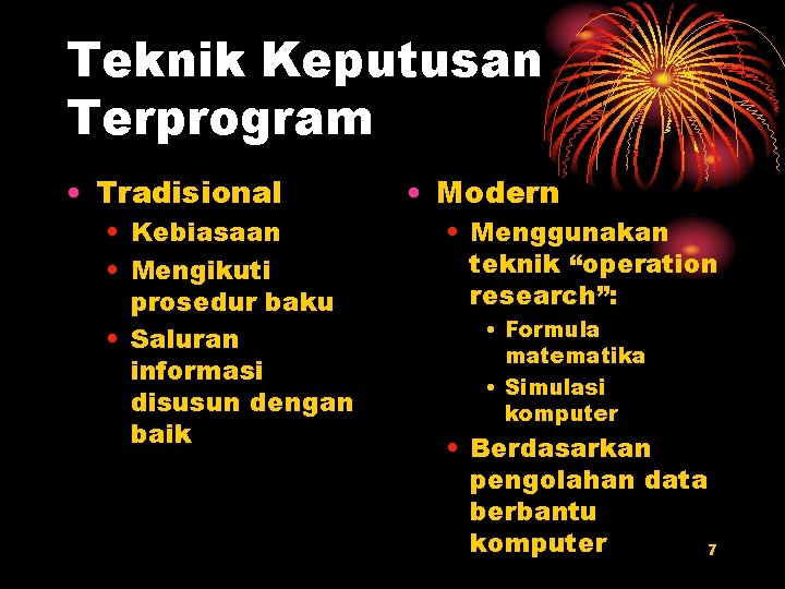 Teknik Keputusan Terprogram • Tradisional • Kebiasaan • Mengikuti prosedur baku • Saluran informasi