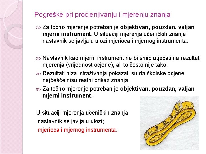 Pogreške pri procjenjivanju i mjerenju znanja Za točno mjerenje potreban je objektivan, pouzdan, valjan