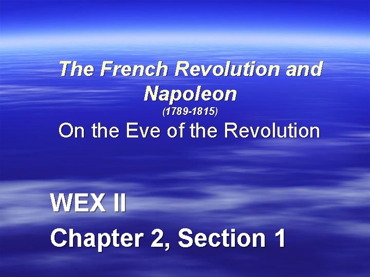 The French Revolution and Napoleon (1789 -1815) On the Eve of the Revolution WEX