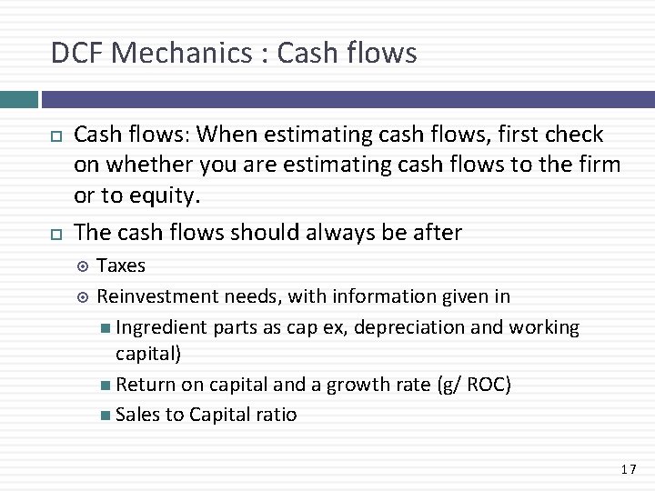 DCF Mechanics : Cash flows: When estimating cash flows, first check on whether you