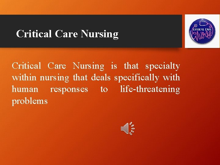 Critical Care Nursing is that specialty within nursing that deals specifically with human responses