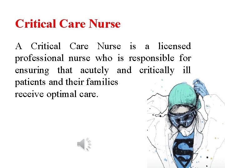 Critical Care Nurse A Critical Care Nurse is a licensed professional nurse who is
