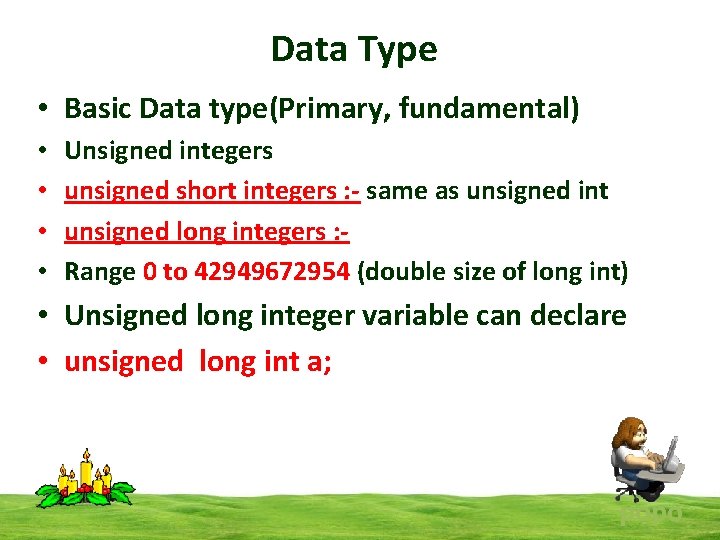 Data Type • Basic Data type(Primary, fundamental) • • Unsigned integers unsigned short integers