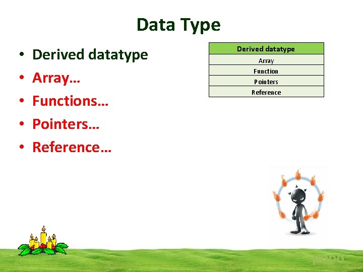 Data Type • • • Derived datatype Array… Functions… Pointers… Reference… Derived datatype Array