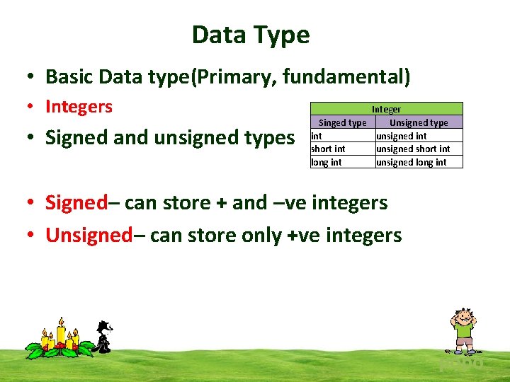 Data Type • Basic Data type(Primary, fundamental) • Integers • Signed and unsigned types
