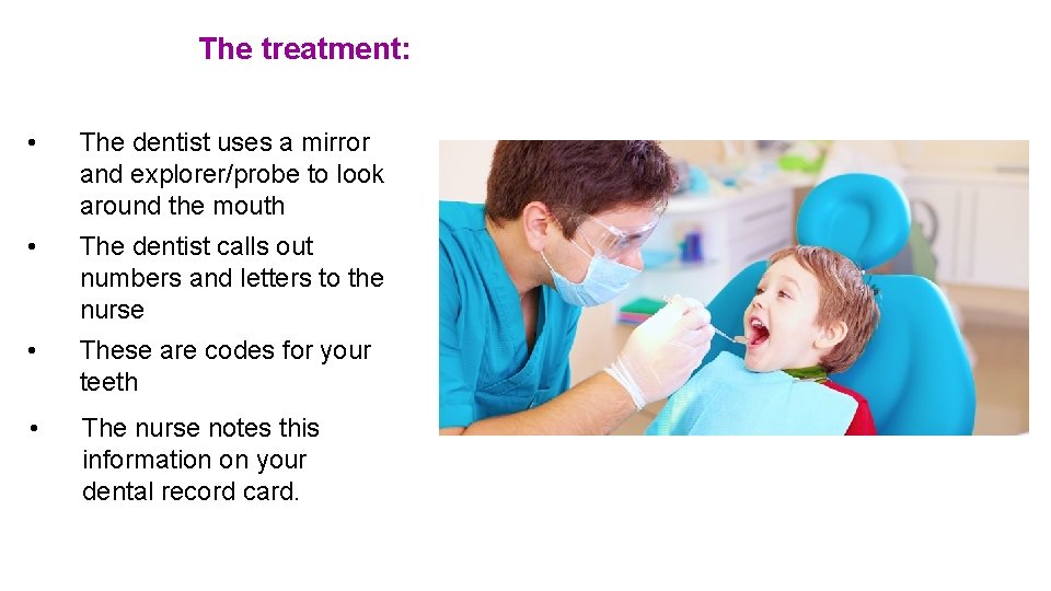 The treatment: • The dentist uses a mirror and explorer/probe to look around the