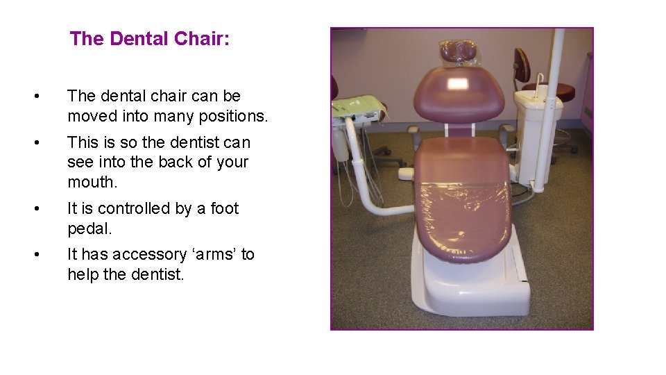The Dental Chair: • The dental chair can be moved into many positions. •