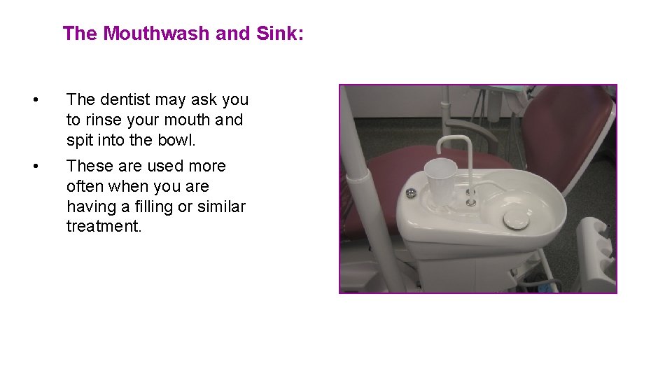 The Mouthwash and Sink: • The dentist may ask you to rinse your mouth