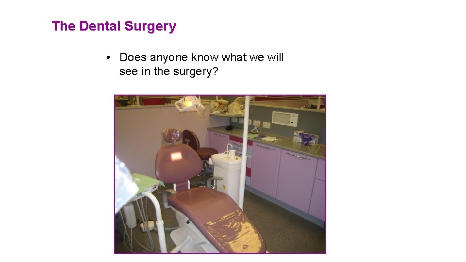 The Dental Surgery • Does anyone know what we will see in the surgery?