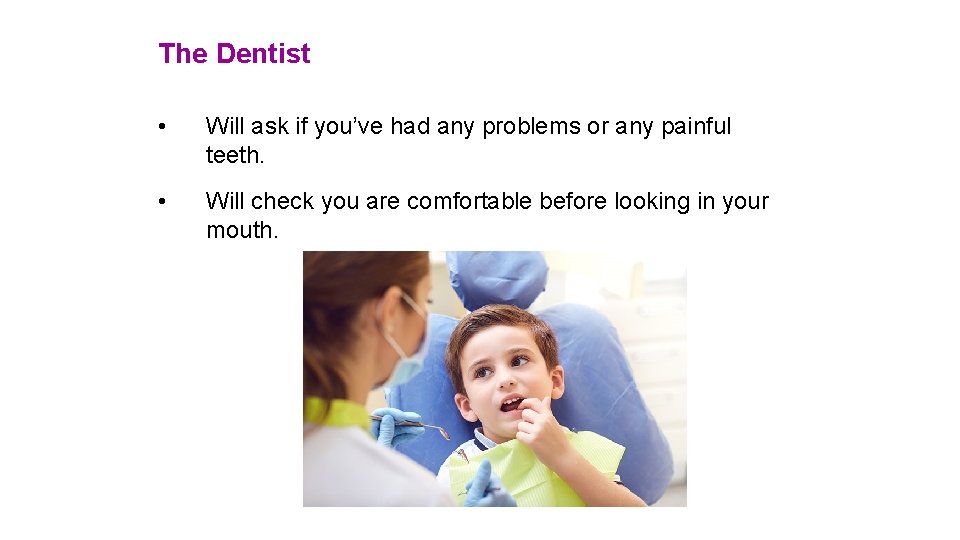 The Dentist • Will ask if you’ve had any problems or any painful teeth.