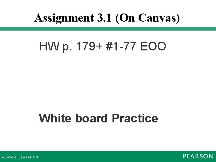 Assignment 3. 1 (On Canvas) HW p. 179+ #1 -77 EOO White board Practice Assignment 3. 1 (On Canvas) HW p. 179+ #1 -77 EOO White board Practice