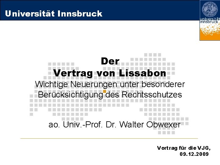 Universität Innsbruck Der Vertrag von Lissabon Wichtige Neuerungen unter besonderer Berücksichtigung des Rechtsschutzes ao.